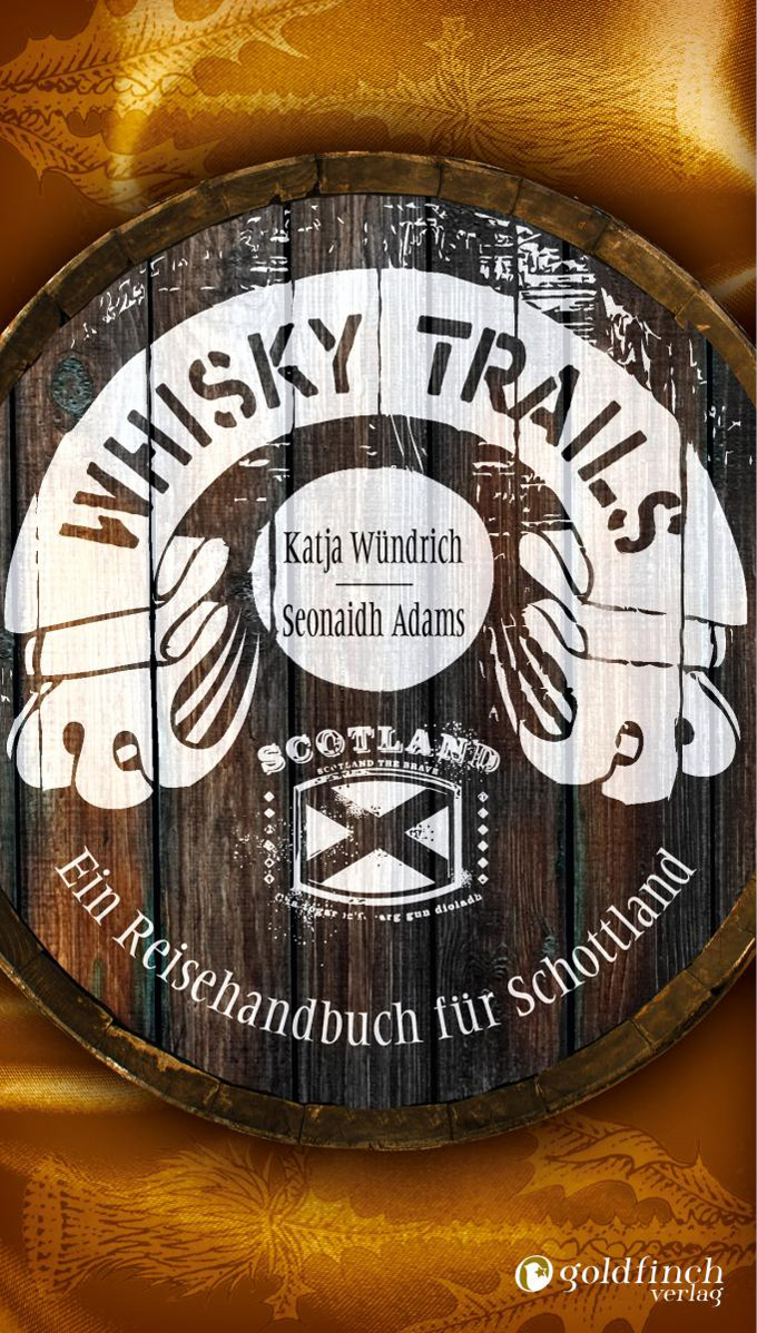 Katja Wündrich, Seonaidh Adams: Whisky Trails. Goldfinch Verlag Katja Wündrich, Seonaidh Adams
